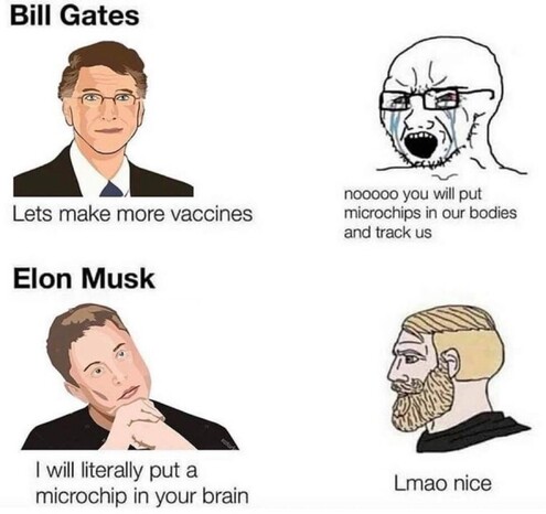square meme in 4 parts, each with text under it. Top left shows a drawing of Bill Gates with “Let’s make more vaccines.” Top right is the angry Wojack with glasses meme with “nooooo you will put microchips in our bodies and track us.” Bottom left is an Elon Musk drawing with “I will literally put a microchip in your brain.” Bottom right is the Yes Chad meme with “Lmao nice.”

Alt text courtesy of:
@bougiewonderland@freeradical.zone