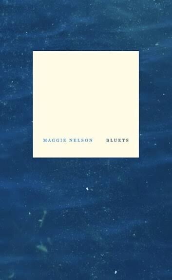 Book cover:
Deepsea blue with small, light marks and a suggestion of rippling water. It could be a painting or a grainy low resolution photograph. A smaller white square floats in the top half with the author name and book title along the bottom edge:
Maggie Nelson     Bluets