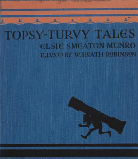 Cover of hardcover "Topsy-Turvy Tales" by Elsie Smeaton Munro, Illustrated by W. Heath Robinson