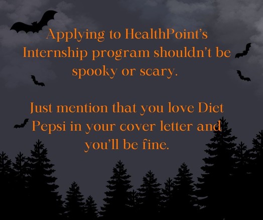 A dark background with trees and bats. Orange text reading, "Applying to HealthPoint’s Internship program shouldn’t be spooky or scary. Just mention that you love Diet Pepsi in your cover letter and you'll be fine."