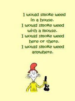 I would smoke weed in a house.

I would smoke weed with a mouse. 

I would smoke weed here or there.

I would smoke weed anywhere. 