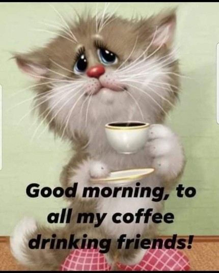 Cartoon cat with a cup, saying good morning to all my coffee drinking friends.