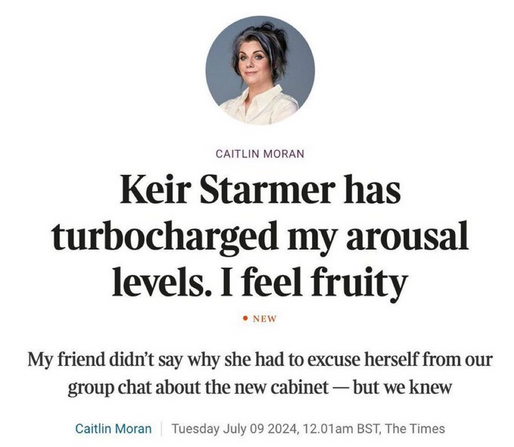 Caitlin Moran in The Times states 'Keir Starmer has turbocharged my arousal levels.  I feel fruity'