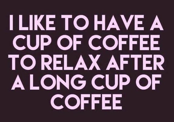 A meme that says “I like to have a cup of coffee to relax after a long cup of coffee.” 