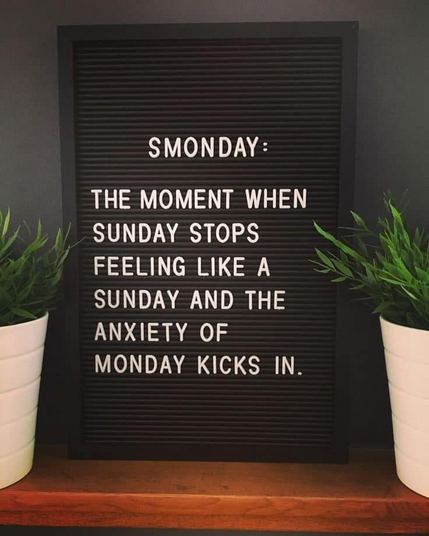 SMONDAY: The moment when Sunday stops feeling like a Sunday and the anxiety of Monday kicks in.