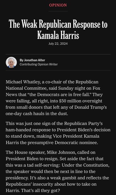 OPINION

The Weak Republican Response to  Kamala Harris

July 22, 2024  
By Jonathan Alter, Contributing Opinion Writer

Michael Whatley, a co-chair of the Republican  National Committee, said Sunday night on Fox  News that 