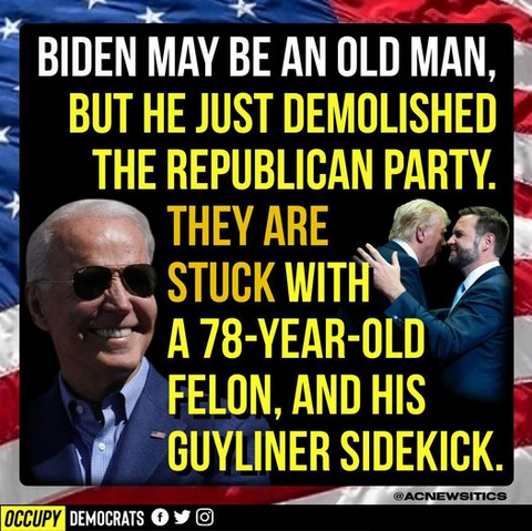 BIDEN MAY BE AN OLD MAN, BUT HE JUST DEMOLISHED THE REPUBLICAN PARTY. THEY ARE STUCK WITH A 78-YEAR-OLD FELON, AND HIS GUYLINGER SIDEKICK.