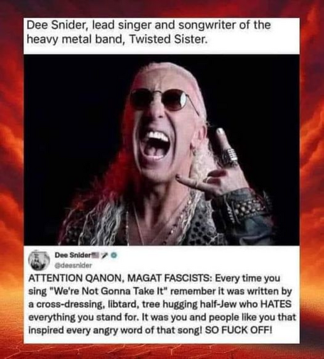 Dee Snider, lead singer and songwriter of the heavy metal band, Twisted Sister. {photo of Dee Snider}


Dee Snider
@deesnider

ATTENTION QANON, MAGAT FASCISTS: Every time you sing 