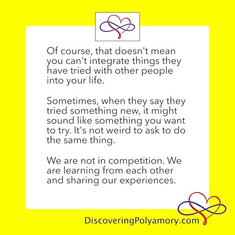Of course, that doesn't mean you can't integrate things they have tried with other people into your life.   Sometimes, when they say they tried something new, it might sound like something you want to try. It's not weird to ask to do the same thing.    We are not in competition. We are learning from each other and sharing our experiences. 