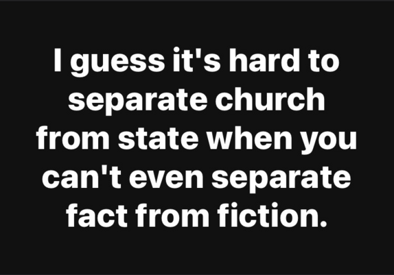 I guess it's hard to separate church from state when you can't even separate fact from fiction.
