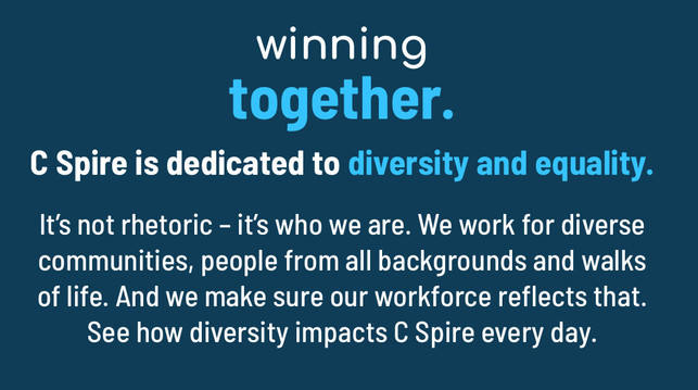 C Spire is dedicated to diversity and equality.
It's not rhetoric - it's who we are. We work for diverse communities, people from all backgrounds and walks of life. And we make sure our workforce reflects that.
See how diversity impacts C Spire every day.