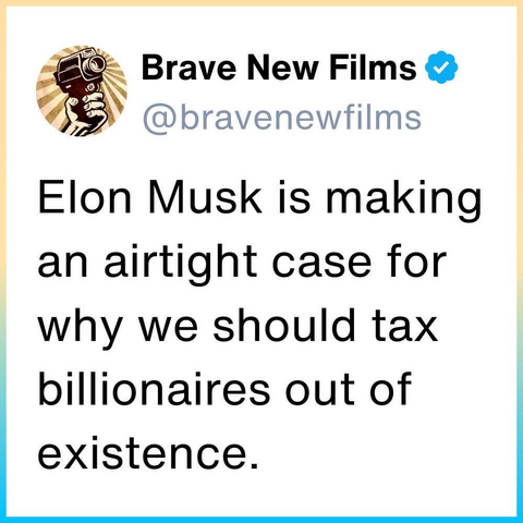 Good stuff from Brave New Films: “Elon Musk is making an airtight case for why we should tax billionaires out of existence.”