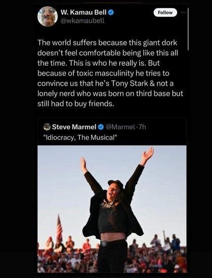 [picture of Elon jumping]

W Kamau Bell tweet: the world suffers because this giant dork doesn't feel comfortable being like this all the time. this is who he really is. But because of toxic masculinity he tries to convince us he's Tony Stark & not a lonely nerd was born in third base but still had to buy friends