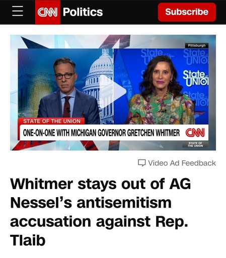 Original CNN segment when Jake Tapper quite literally invented the antisemitic claims against Rashida Tlaib on air.

A screengrab from CNN features a stillshot of a split screen featuring Jake Tapper and Governor Whitmer of Michigan.

The headline states:

Whitmer stays out of AG Nessel's antisemitism accusation against Rep. Tlaib