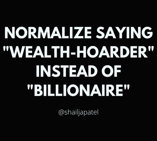 NORMALIZE SAYING "WEALTH-HOARDER" INSTEAD OF "BILLIONAIRE" @shailjapatel