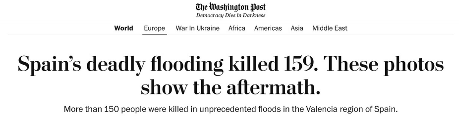 Washington Post headline: Spain’s deadly flooding killed 159. These photos show the aftermath. More than 150 people were killed in unprecedented floods in the Valencia region of Spain. 