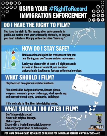 An informational graphic titled "Using Your #RightToRecord Immigration Enforcement." It outlines guidelines for filming immigration enforcement activities, including the right to film in public, safety tips, what to focus on while filming, and post-filming advice. 