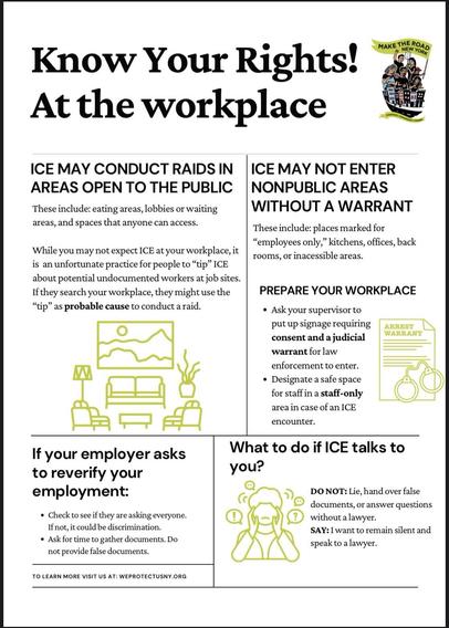 A informational flyer titled "Know Your Rights! At the workplace," detailing guidelines about ICE conduct and employee rights. It includes sections on where ICE may conduct raids, areas they cannot enter without a warrant, and advice on preparing the workplace. The flyer provides. 