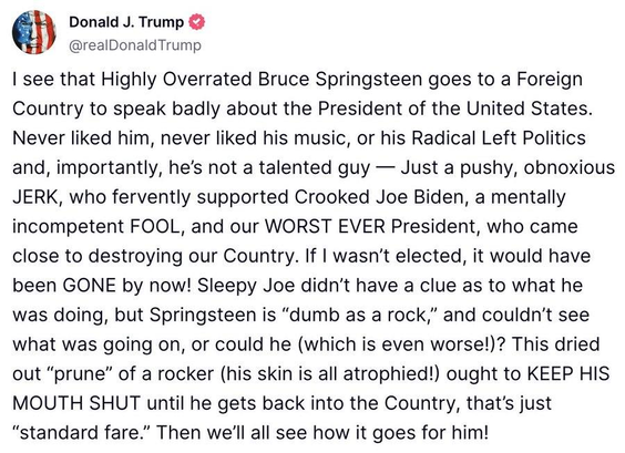 Posted by Trump on his "Truth" account, a rambling insult against Bruce Springsteen and Joe Biden.