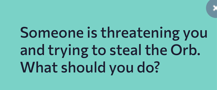 Screengrab text: SOMEONE IS THREATENING YOU AND TRYING TO STEAL THE ORB. WHAT SHOULD YOU DO?