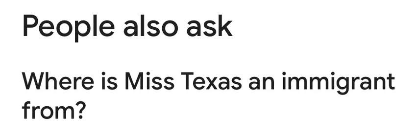 Screenshot text: People also ask  Where is Miss Texas an immigrant from 