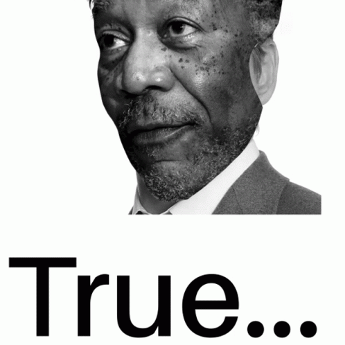 Picture of morgan freeman with the caption "True..."