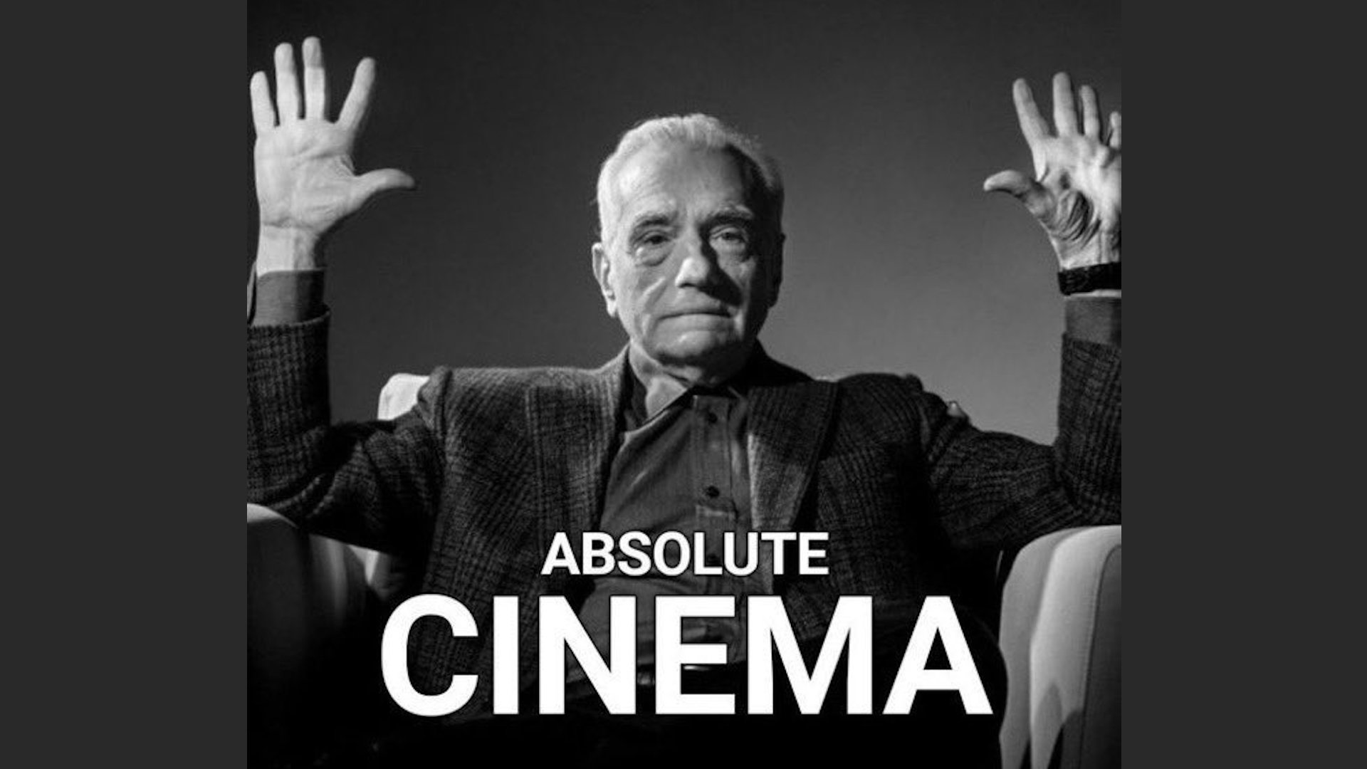 Meme of Martin Scorsese raising his hands, with the text “Absolute cinema”.