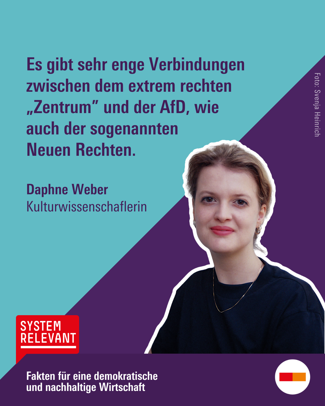 Logo des Podcasts Systemrelevant, Text: Fakten für eine demokratische und nachhaltige Wirtschaft. Bild von Daphne Weber, Kulturwissenschaflerin. Zitat: Es gibt sehr enge Verbindungen zwischen dem extrem rechten „Zentrum” und der AfD, wie auch der sogenannten Neuen Rechten.
