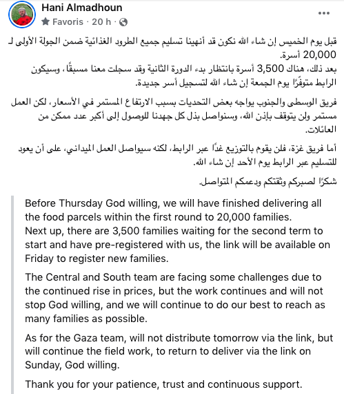 قبل يوم الخميس إن شاء الله نكون قد أنهينا تسليم جميع الطرود الغذائية ضمن الجولة الأولى لـ 20,000 أسرة.
بعد ذلك، هناك 3,500 أسرة بانتظار بدء الدورة الثانية وقد سجلت معنا مسبقًا، وسيكون الرابط متوفّرًا يوم الجمعة إن شاء الله لتسجيل أسر جديدة.
فريق الوسطى والجنوب يواجه بعض التحديات بسبب الارتفاع المستمر في الأسعار، لكن العمل مستمر ولن يتوقف بإذن الله، وسنواصل بذل كل جهدنا للوصول إلى أكبر عدد ممكن من العائلات.
أما فريق غزة، فلن يقوم بالتوزيع غدًا عبر الرابط، لكنه سيواصل العمل الميداني، على أن يعود للتسليم عبر الرابط يوم الأحد إن شاء الله.
شكرًا لصبركم وثقتكم ودعمكم المتواصل.
Before Thursday God willing, we will have finished delivering all the food parcels within the first round to 20,000 families.
Next up, there are 3,500 families waiting for the second term to start and have pre-registered with us, the link will be available on Friday to register new families.
The Central and South team are facing some challenges due to the continued rise in prices, but the work continues and will not stop God willing, and we will continue to do our best to reach as many families as possible.
As for the Gaza team, will not distribute tomorrow via the link, but will continue the field work, to return to deliver via the link on Sunday, God willing.
Thank you for your patience, trust and continuous support.