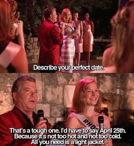 Two frames from "Miss Congeniality"; host William Shatner asks a contestant "Describe your perfect date", and she replies "That's a tough one. I'd have to say April 25. Because it's not too hot and not too cold. All you need is a light jacket"