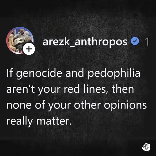 arezk_anthropos

If genocide and pedophilia aren't your red lines, then none of your other opinions really matter.