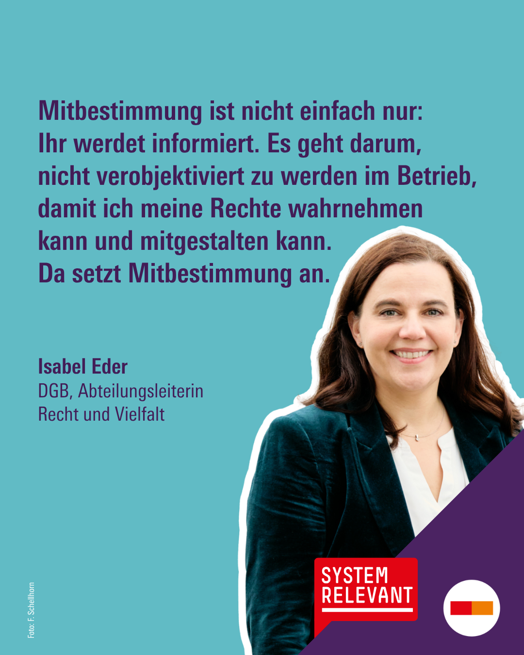 Bild: Isabel Eder, DGB, Abteilungsleiterin Recht und Vielfalt
Text: Mitbestimmung ist nicht einfach nur: Ihr werdet informiert. Es geht darum, nicht verobjektiviert zu werden im Betrieb, damit ich meine Rechte wahrnehmen kann und mitgestalten kann. Da setzt Mitbestimmung an.