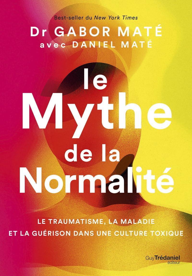 Cover of the book "Le Mythe de la Normalité" by Dr. Gabor Maté and Daniel Maté. The title is prominently displayed in large white letters. Below the title, it reads: "LE TRAUMATISME, LA MALADIE ET LA GUÉRISON DANS UNE CULTURE TOXIQUE". The background features abstract shapes in vibrant shades of pink, red, and yellow, suggesting a human silhouette.