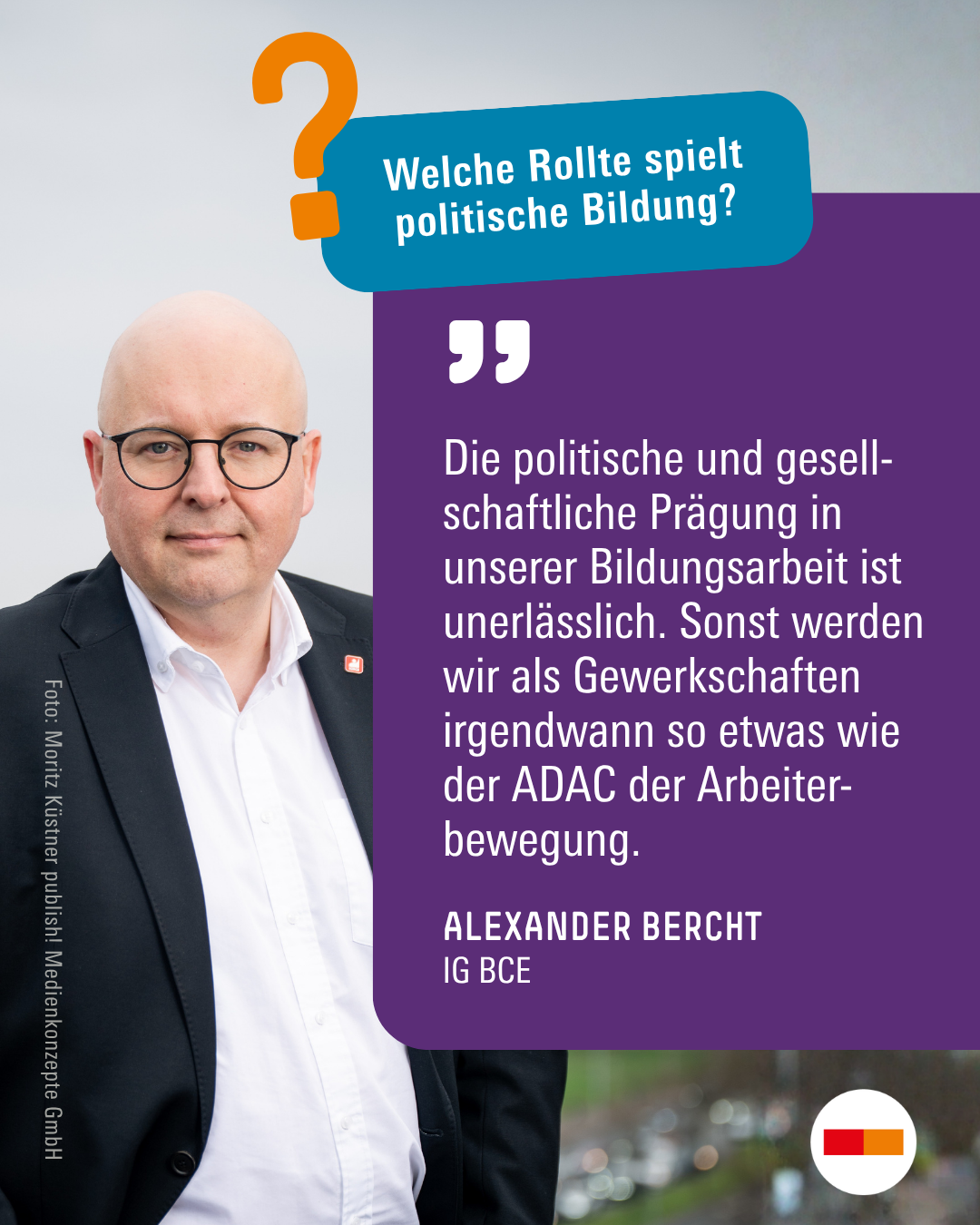 Alexander Bercht antwortet auf die Frage: „Welche Rolle spielt politische Bildung?“ Er sagt: „Die politische und gesellschaftliche Prägung in unserer Bildungsarbeit ist unerlässlich. Sonst werden wir als Gewerkschaften irgendwann so etwas wie der ADAC der Arbeiterbewegung.“