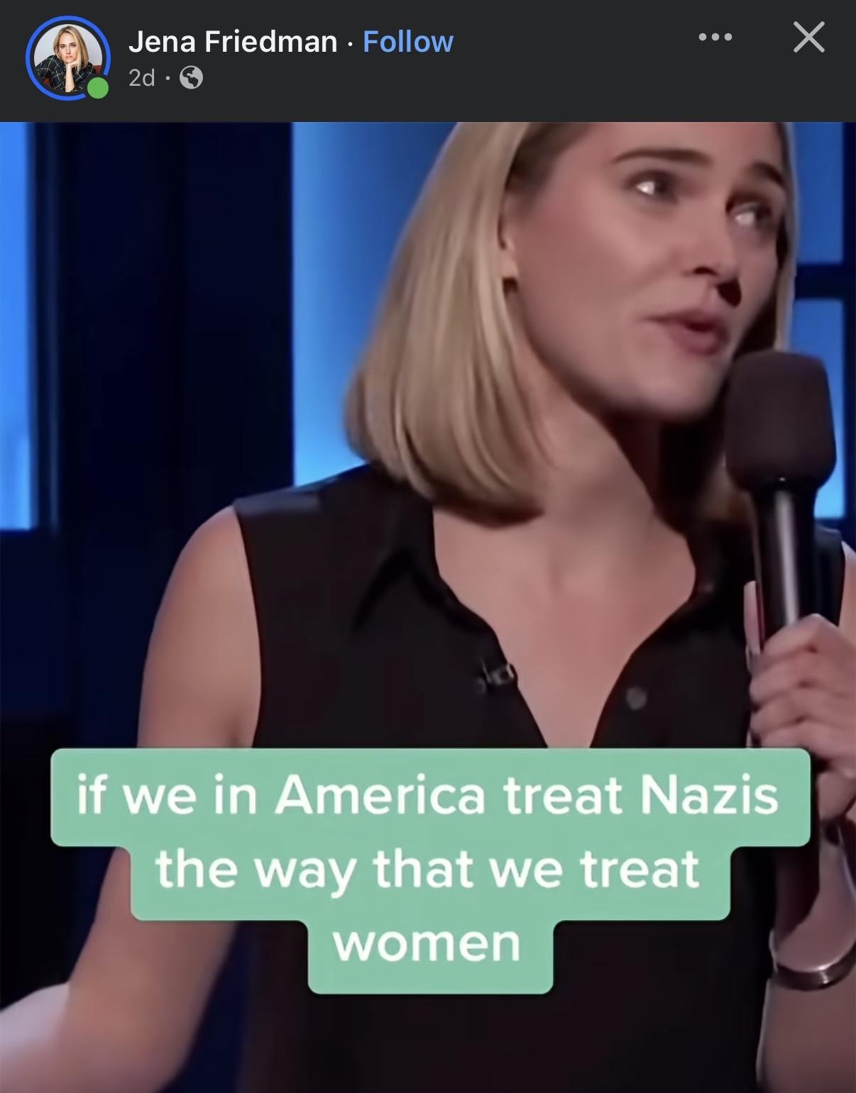 Jena Friedman
if we in America treat Nazis the way that we treat women