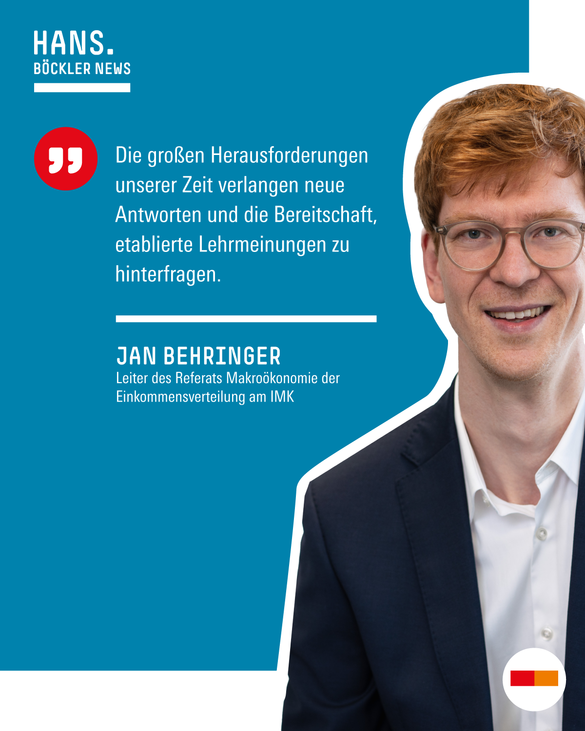 Zitat von Dr. Jan Behringer, Experte für die Makroökonomie der Einkommensverteilung am Institut für Makroökonomie und Konjunkturforschung: "Die großen Herausforderungen unserer Zeit verlangen neue Antworten und die Bereitschaft, etablierte Lehrmeinungen zu hinterfragen."
