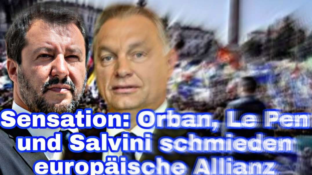 Sensation: Orban, Le Pen und Salvini schmieden europäische Allianz