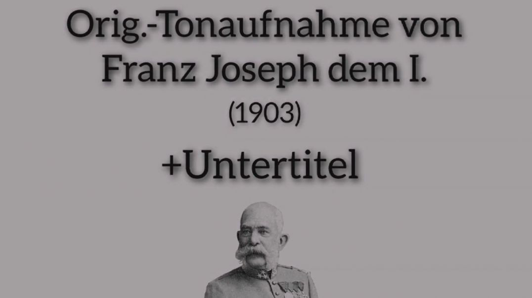 Original Tonaufnahme von Kaiser Franz Joseph I - 1903 - Stimme