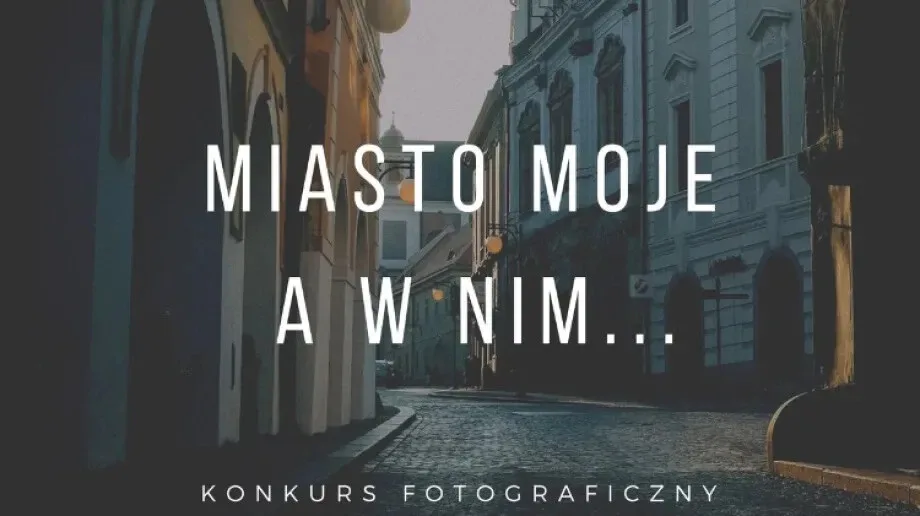 Konkurs fotograficzny 'Miasto moje a w nim...'