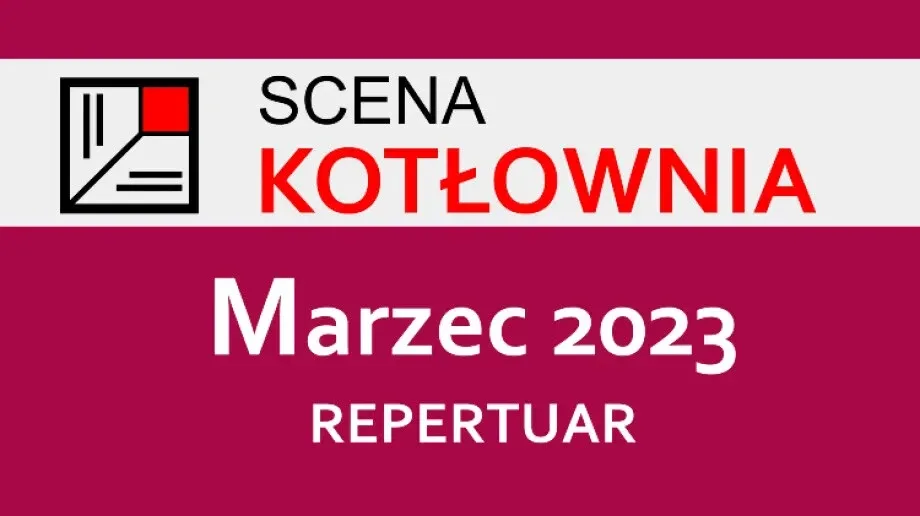 Repertuar Teatru Scena Kotłownia na marzec 2023