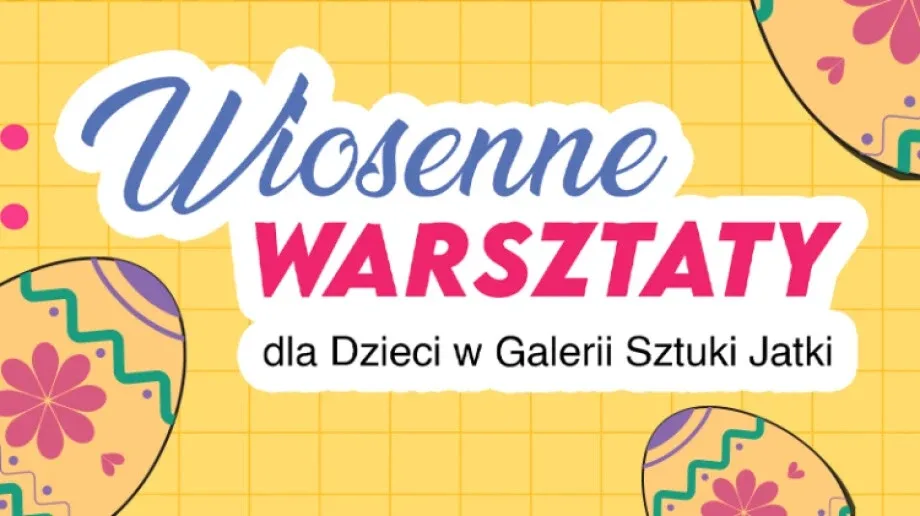 Wiosenne Warsztaty Wielkanocne dla dzieci w Galerii Sztuki Jatki