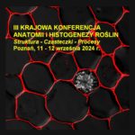 III Krajowa Konferencja Anatomii i Histogenezy Roślin pt. „Struktura – Cząsteczki – Procesy”, Poznań, 11-12 września 2024 r.