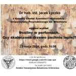 Spotkanie naukowe Oddziału Wrocławskiego PTB, 23 maja 2024 r. (czwartek), godz. 16.00, wykład on-line pt. “Rośliny w perfumach. Czy kaleczone drzewo pachnie lepiej?”