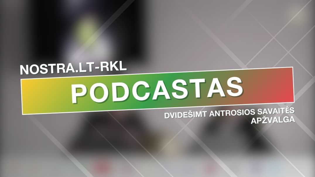 Nostra.lt-RKL podcastas: dvidešimt antrosios savaitės apžvalga