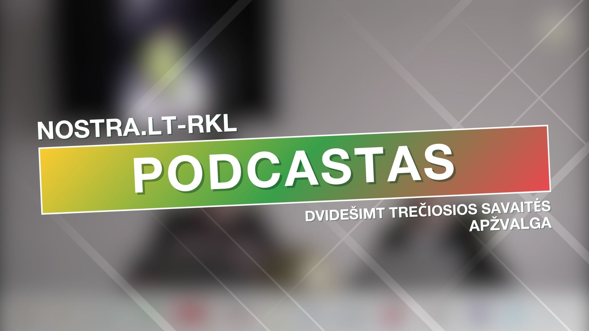 Nostra.lt-RKL podcastas: dvidešimt trečiosios savaitės apžvalga